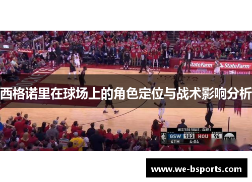西格诺里在球场上的角色定位与战术影响分析 西格诺里在球场上的角色定位与战术影响分析