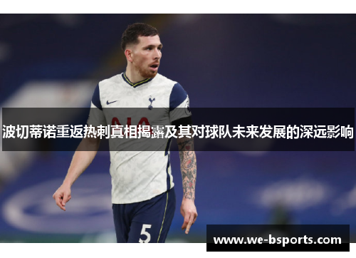 波切蒂诺重返热刺真相揭露及其对球队未来发展的深远影响