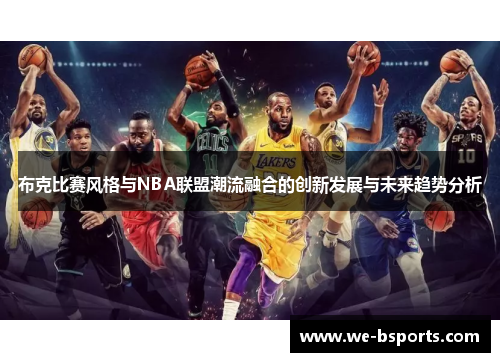 布克比赛风格与NBA联盟潮流融合的创新发展与未来趋势分析