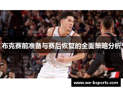 布克赛前准备与赛后恢复的全面策略分析 布克赛前准备与赛后恢复的全面策略分析