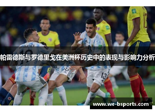帕雷德斯与罗德里戈在美洲杯历史中的表现与影响力分析 帕雷德斯与罗德里戈在美洲杯历史中的表现与影响力分析