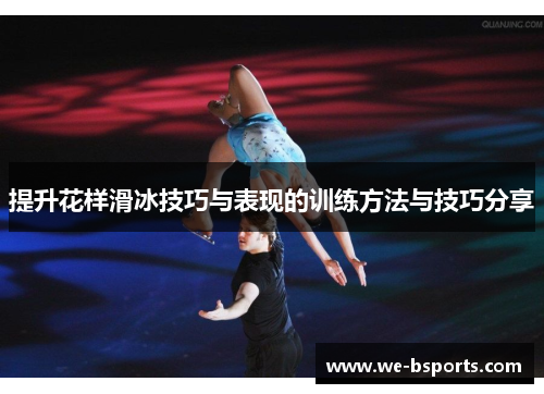 提升花样滑冰技巧与表现的训练方法与技巧分享 提升花样滑冰技巧与表现的训练方法与技巧分享