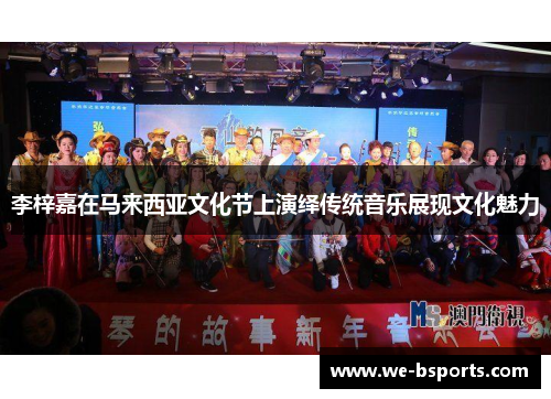 李梓嘉在马来西亚文化节上演绎传统音乐展现文化魅力