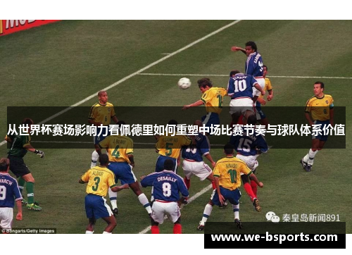从世界杯赛场影响力看佩德里如何重塑中场比赛节奏与球队体系价值 从世界杯赛场影响力看佩德里如何重塑中场比赛节奏与球队体系价值