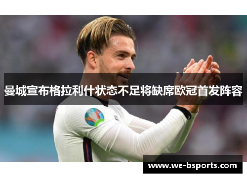 曼城宣布格拉利什状态不足将缺席欧冠首发阵容