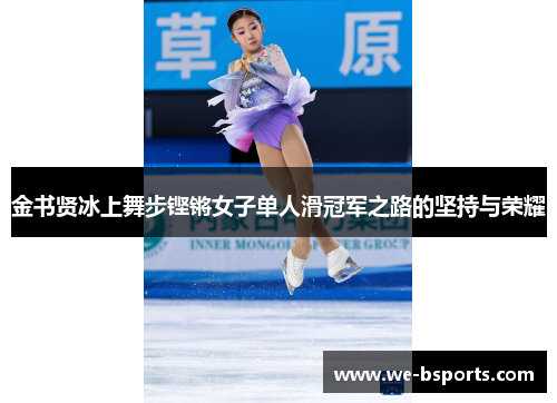 金书贤冰上舞步铿锵女子单人滑冠军之路的坚持与荣耀 金书贤冰上舞步铿锵女子单人滑冠军之路的坚持与荣耀